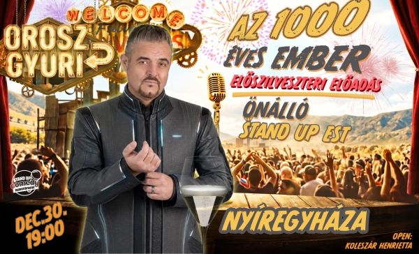 Orosz Gyuri: Az 1000 éves ember - Önálló est - Előszilveszteri Show - NYÍREGYHÁZA | OroszGyuri.hu