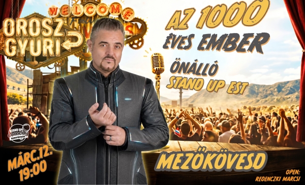 Orosz Gyuri: Az 1000 éves ember - Önálló est - MEZŐKÖVESD | OroszGyuri.hu